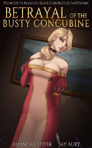 [Princess to Pleasure Slave Chronicles 07] • Betrayal of the Busty Concubine